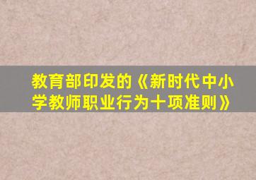 教育部印发的《新时代中小学教师职业行为十项准则》