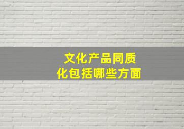 文化产品同质化包括哪些方面