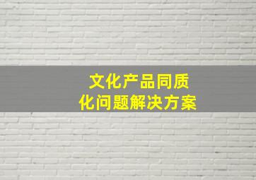 文化产品同质化问题解决方案