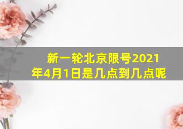 新一轮北京限号2021年4月1日是几点到几点呢