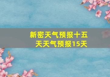 新密天气预报十五天天气预报15天