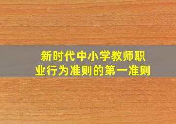 新时代中小学教师职业行为准则的第一准则