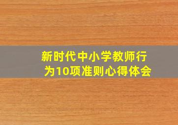 新时代中小学教师行为10项准则心得体会