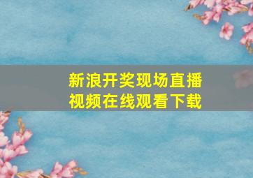 新浪开奖现场直播视频在线观看下载