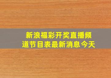 新浪福彩开奖直播频道节目表最新消息今天