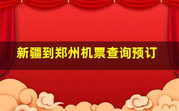 新疆到郑州机票查询预订