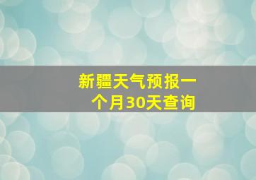 新疆天气预报一个月30天查询