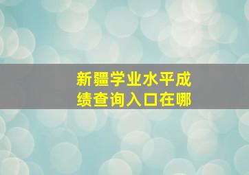 新疆学业水平成绩查询入口在哪