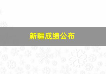 新疆成绩公布