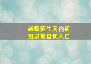 新疆招生网内初班录取查询入口