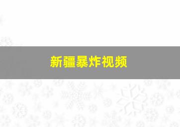 新疆暴炸视频