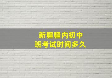 新疆疆内初中班考试时间多久