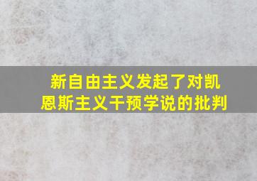 新自由主义发起了对凯恩斯主义干预学说的批判