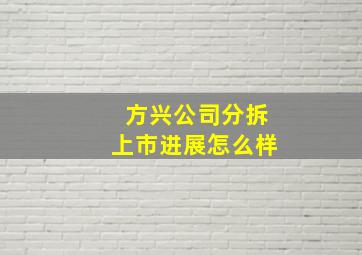 方兴公司分拆上市进展怎么样