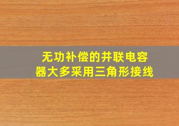 无功补偿的并联电容器大多采用三角形接线