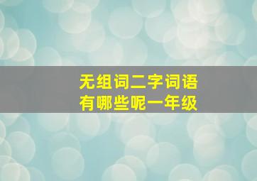 无组词二字词语有哪些呢一年级