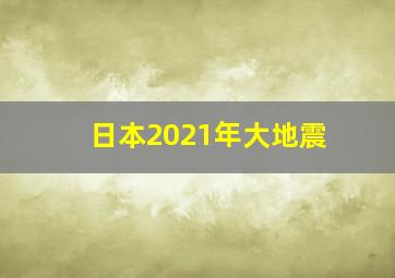 日本2021年大地震