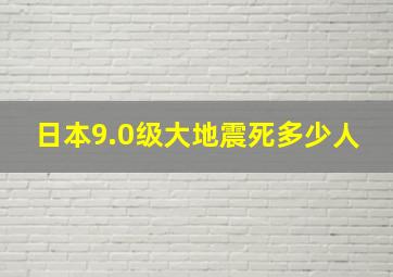 日本9.0级大地震死多少人