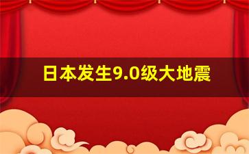 日本发生9.0级大地震