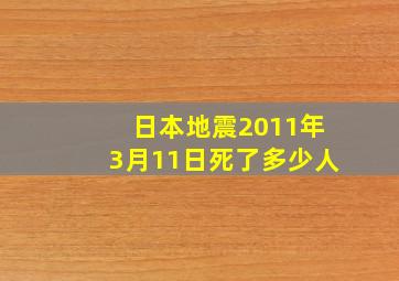 日本地震2011年3月11日死了多少人