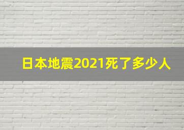 日本地震2021死了多少人