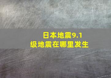 日本地震9.1级地震在哪里发生