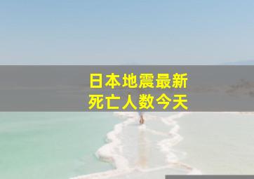 日本地震最新死亡人数今天