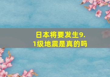 日本将要发生9.1级地震是真的吗