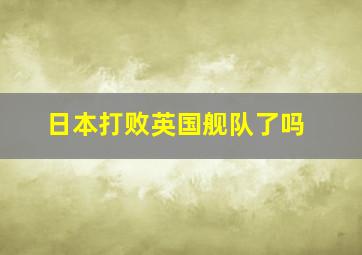 日本打败英国舰队了吗