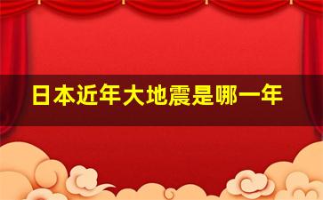 日本近年大地震是哪一年