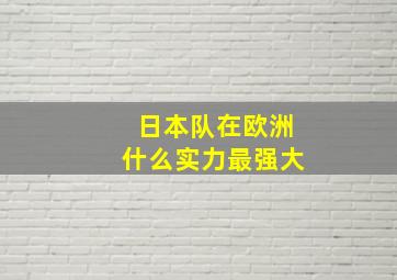 日本队在欧洲什么实力最强大