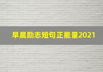 早晨励志短句正能量2021