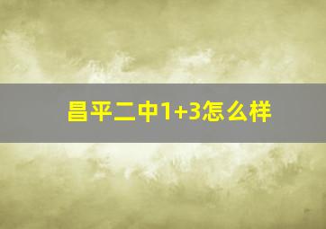 昌平二中1+3怎么样