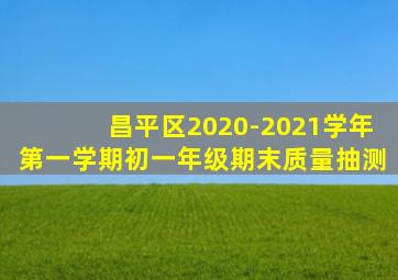 昌平区2020-2021学年第一学期初一年级期末质量抽测