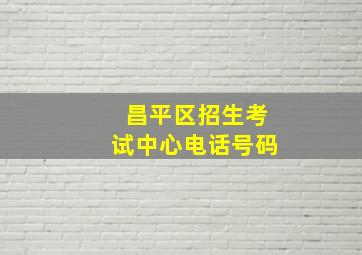 昌平区招生考试中心电话号码