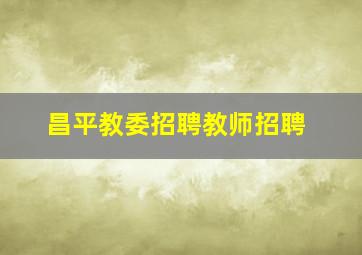 昌平教委招聘教师招聘