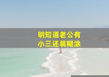 明知道老公有小三还装糊涂