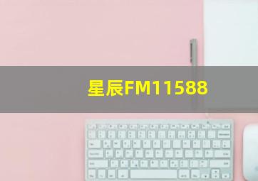 星辰FM11588