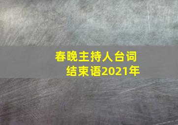 春晚主持人台词结束语2021年