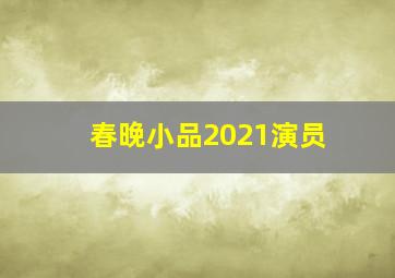 春晚小品2021演员