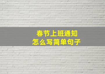 春节上班通知怎么写简单句子