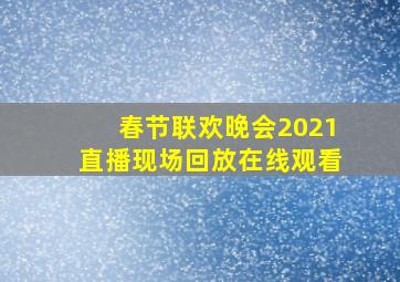 春节联欢晚会2021直播现场回放在线观看