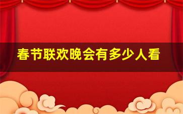 春节联欢晚会有多少人看