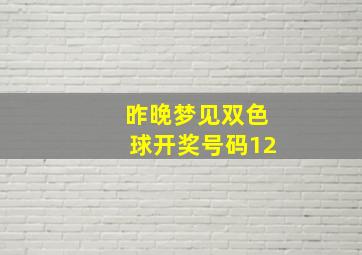 昨晚梦见双色球开奖号码12