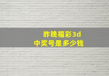 昨晚福彩3d中奖号是多少钱