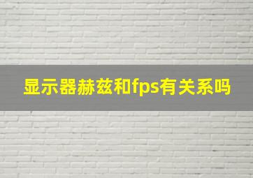 显示器赫兹和fps有关系吗