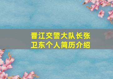 晋江交警大队长张卫东个人简历介绍