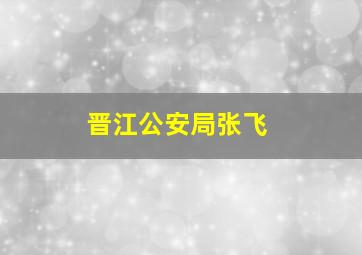 晋江公安局张飞