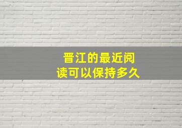 晋江的最近阅读可以保持多久