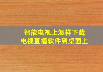 智能电视上怎样下载电视直播软件到桌面上